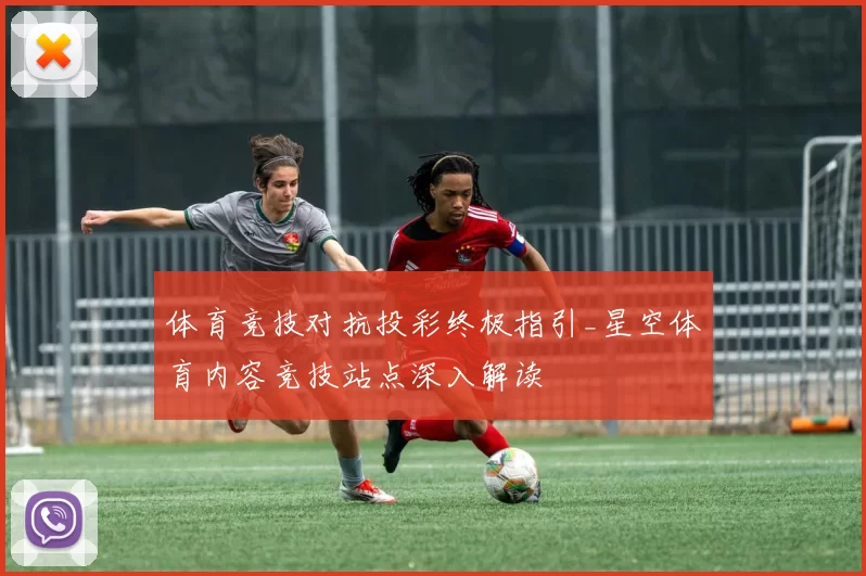 体育竞技对抗投彩终极指引_星空体育内容竞技站点深入解读