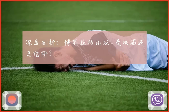 深度剖析：博弈技巧论坛_是机遇还是陷阱？