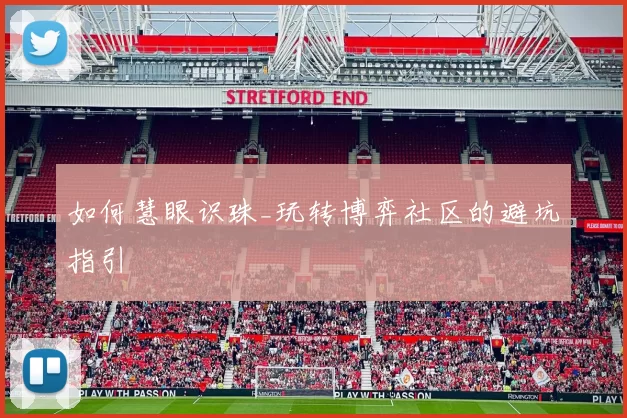 如何慧眼识珠_玩转博弈社区的避坑指引